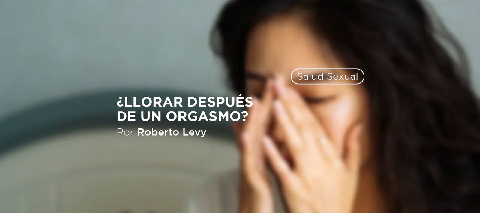 ¿LLORAR DESPUÉS DE UN ORGASMO?